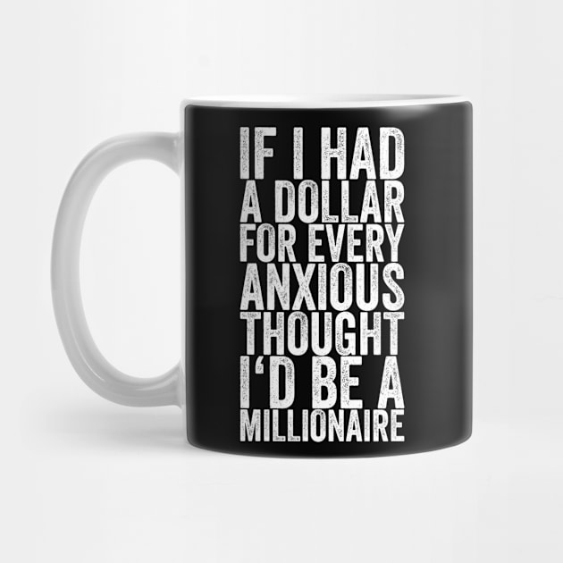 If I Had A Dollar For Every Anxious Thought I'd Be A Millionaire by shirtsbase